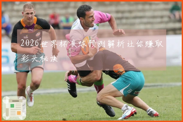 2026世界杯滚球预测解析让你赚取彩头秘诀